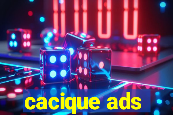 cacique ads