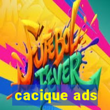 cacique ads