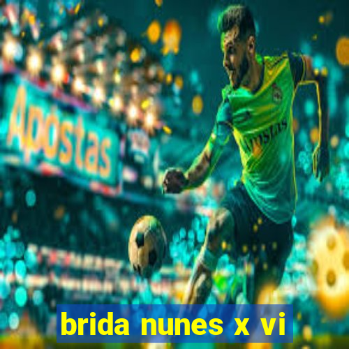 brida nunes x vi