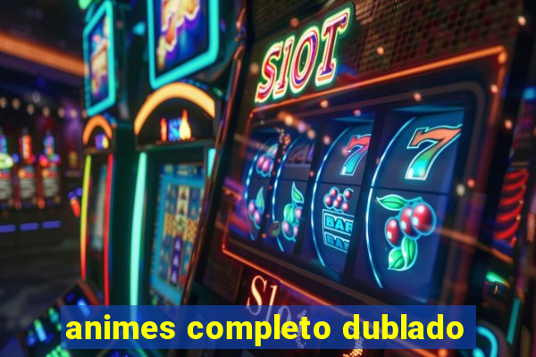 animes completo dublado