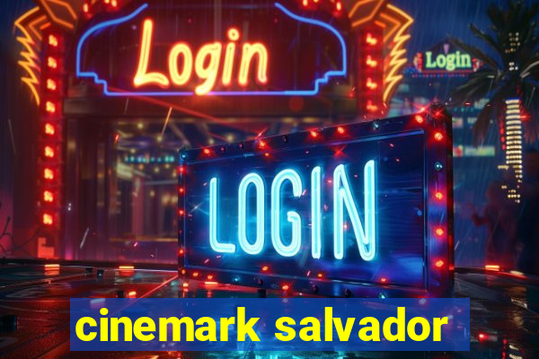 cinemark salvador