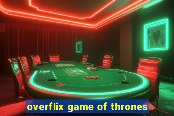 overflix game of thrones