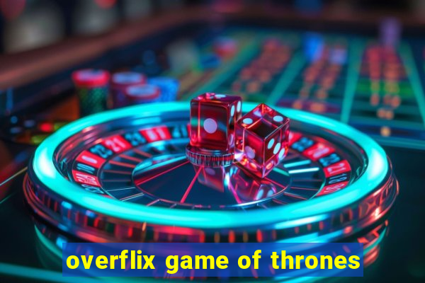 overflix game of thrones