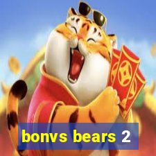 bonvs bears 2