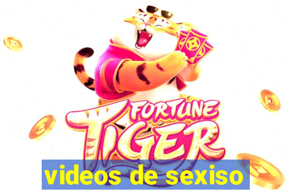 videos de sexiso