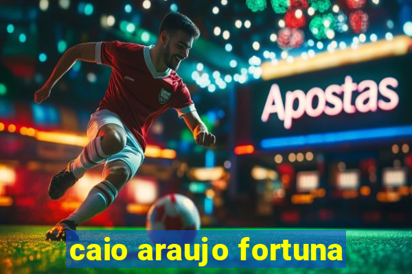 caio araujo fortuna