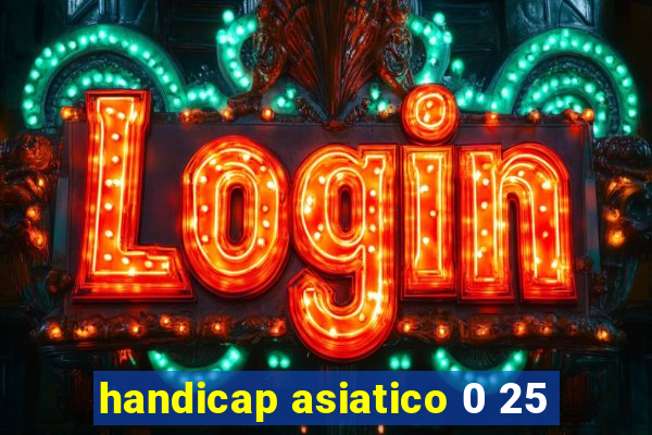 handicap asiatico 0 25