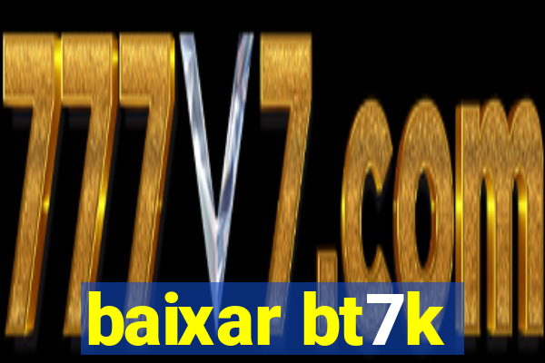 baixar bt7k