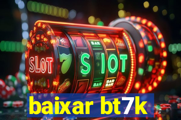 baixar bt7k