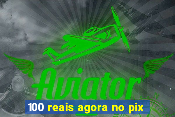 100 reais agora no pix