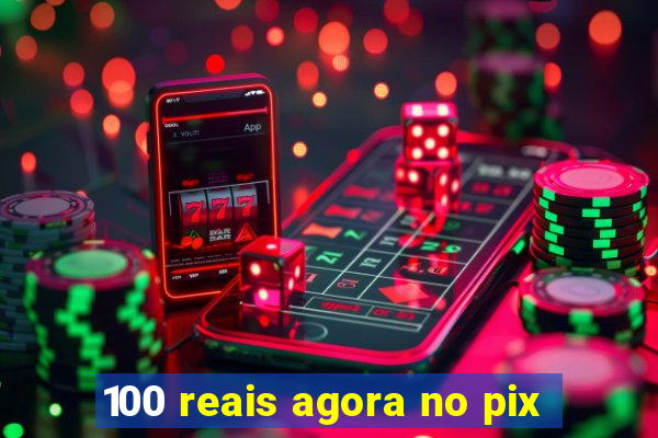 100 reais agora no pix