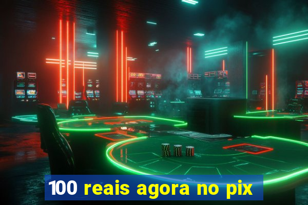 100 reais agora no pix