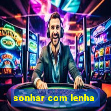 sonhar com lenha