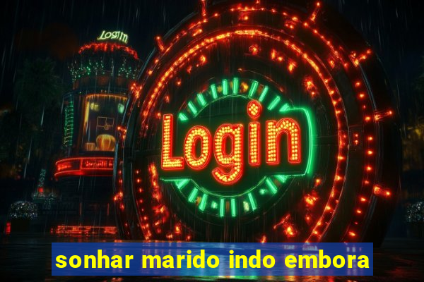 sonhar marido indo embora