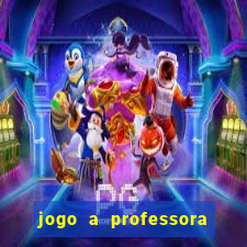 jogo a professora escola legal