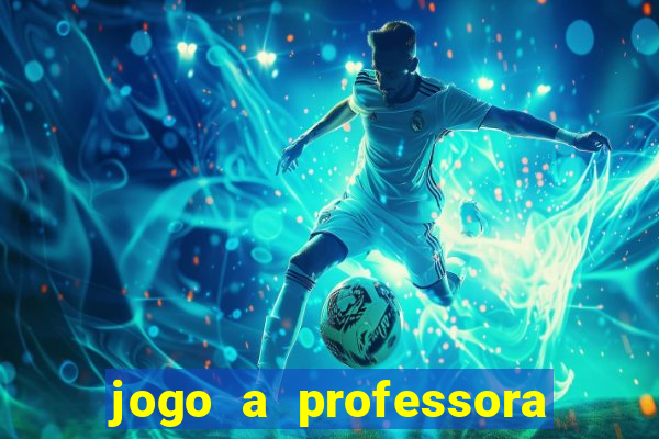 jogo a professora escola legal