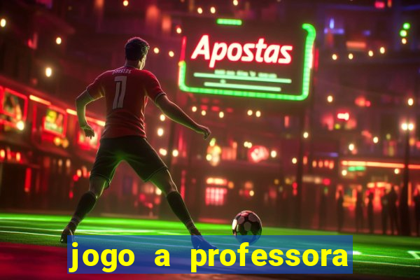 jogo a professora escola legal