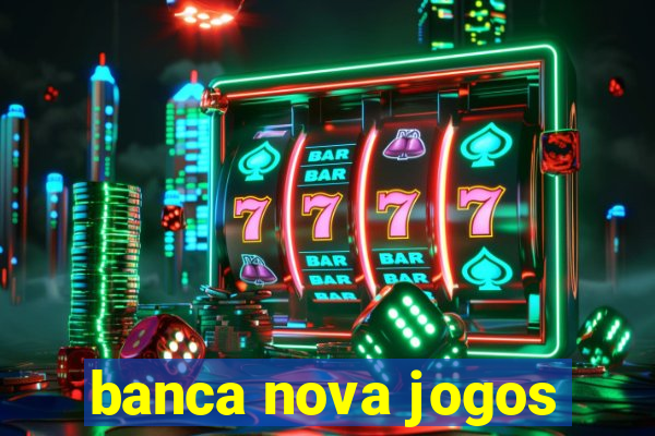 banca nova jogos