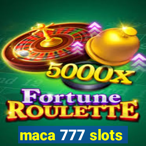 maca 777 slots