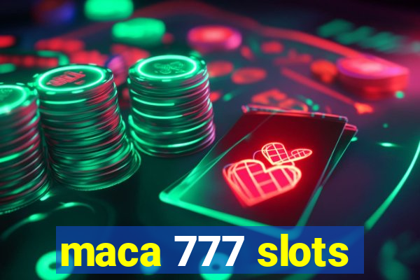 maca 777 slots