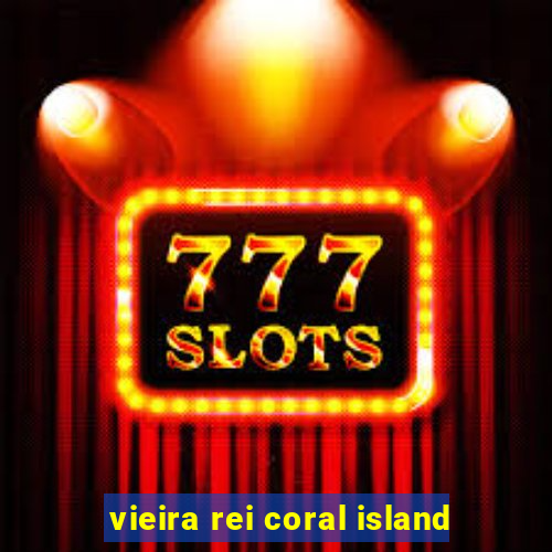 vieira rei coral island