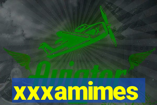 xxxamimes