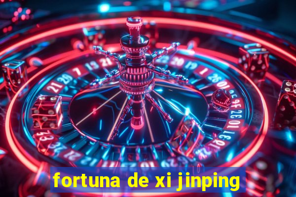 fortuna de xi jinping