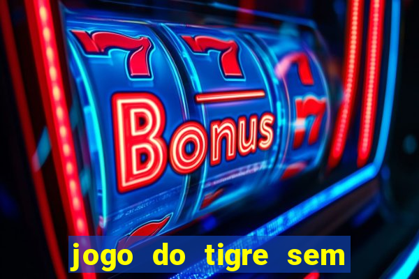 jogo do tigre sem deposito minimo