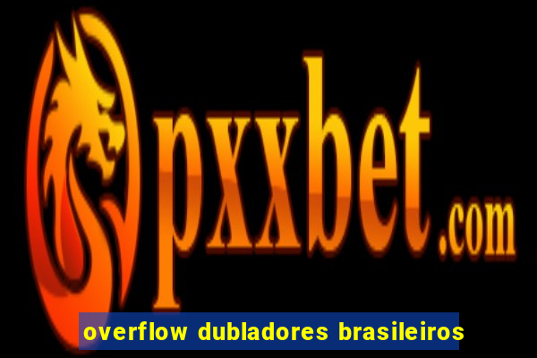 overflow dubladores brasileiros