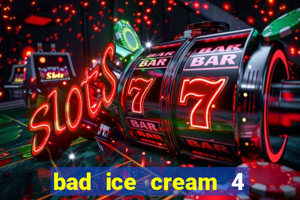 bad ice cream 4 click jogos