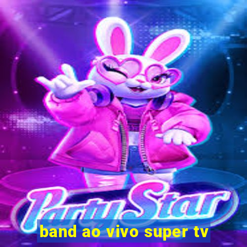 band ao vivo super tv