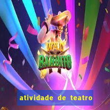 atividade de teatro 3 ano atividade sobre teatro 3 ano fundamental