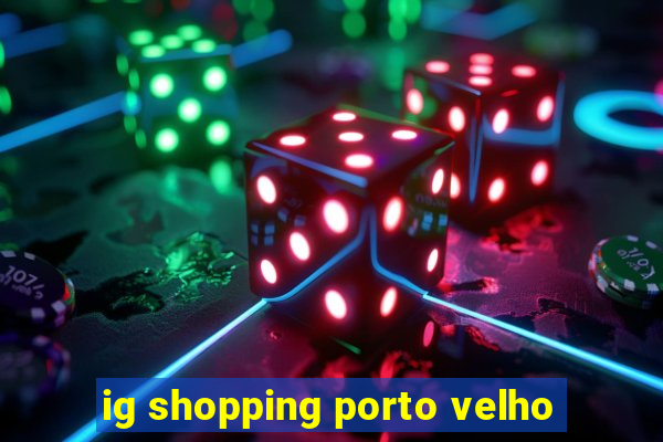 ig shopping porto velho