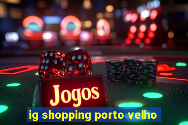 ig shopping porto velho