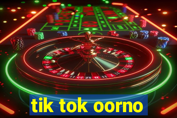 tik tok oorno