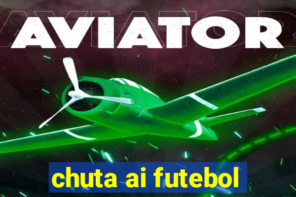 chuta ai futebol