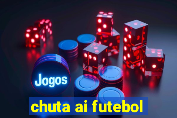 chuta ai futebol