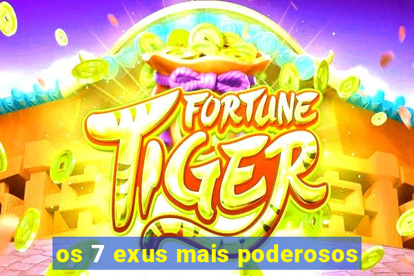 os 7 exus mais poderosos