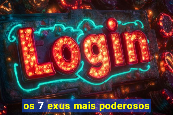 os 7 exus mais poderosos