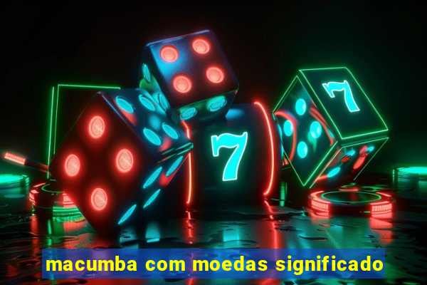 macumba com moedas significado