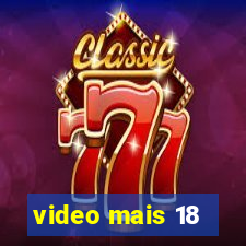 video mais 18