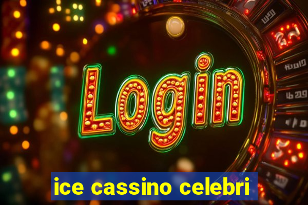 ice cassino celebri