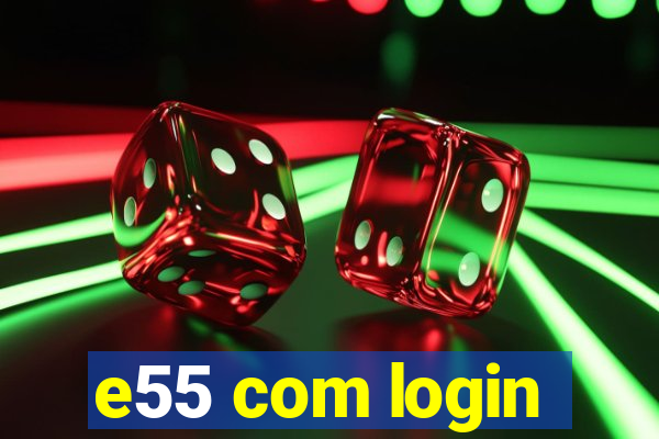 e55 com login