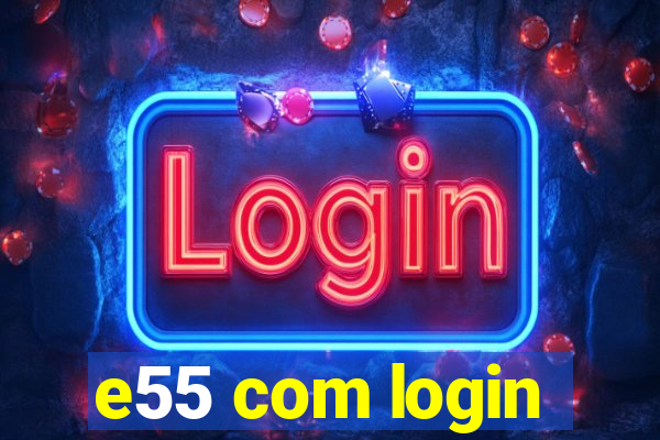 e55 com login