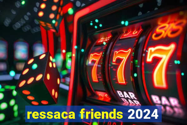 ressaca friends 2024