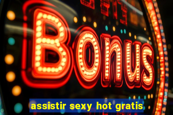 assistir sexy hot gratis