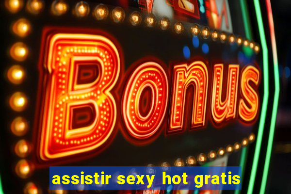 assistir sexy hot gratis