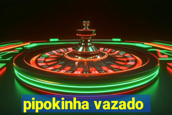 pipokinha vazado