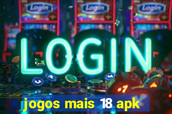 jogos mais 18 apk