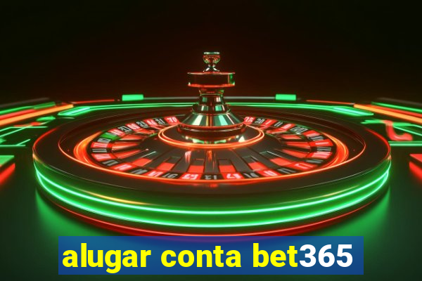 alugar conta bet365